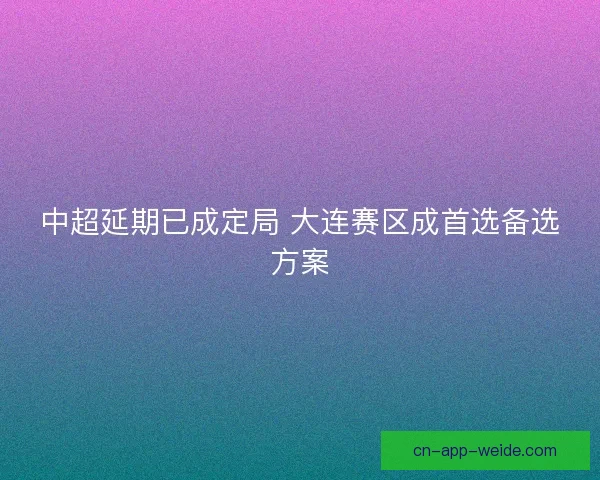 中超延期已成定局 大连赛区成首选备选方案
