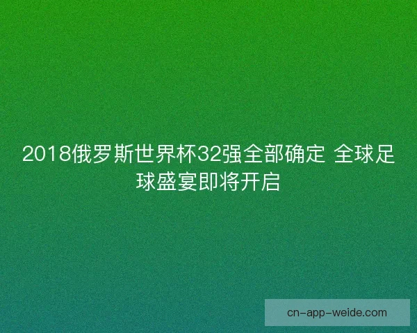 2018俄罗斯世界杯32强全部确定 全球足球盛宴即将开启